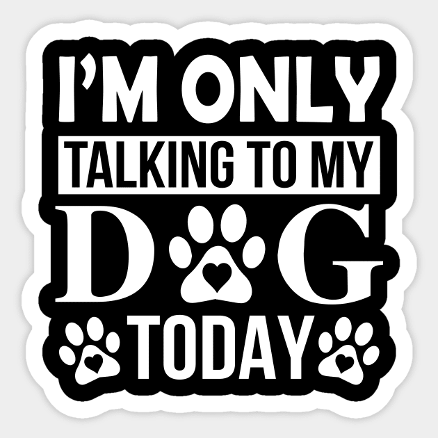 I’m Only Talking To My Dog Today Sticker by creativeshirtdesigner